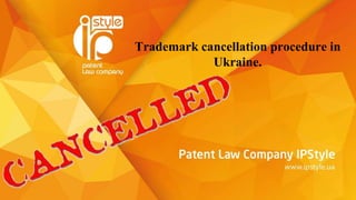 Trademark cancellation procedure in 
Ukraine. 
 