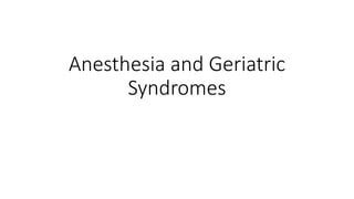 Anesthesia and Geriatric
Syndromes
 