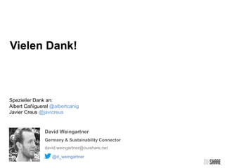 Vielen Dank!
David Weingartner
Germany & Sustainability Connector
david.weingartner@ouishare.net
@d_weingartner
Spezieller Dank an:
Albert Cañigueral @albertcanig
Javier Creus @javicreus
 