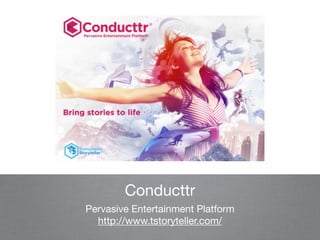 Conducttr
Pervasive Entertainment Platform

http://www.tstoryteller.com/
 