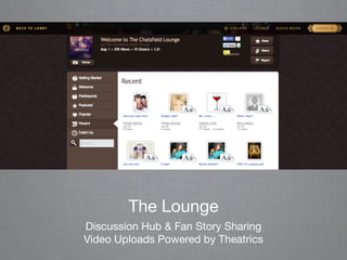 The Lounge
Discussion Hub & Fan Story Sharing

Video Uploads Powered by Theatrics
 