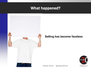 What happened?




                                Selling has become faceless




Sales Strategies in a Social & Mobile World   @Sales20Conf
 