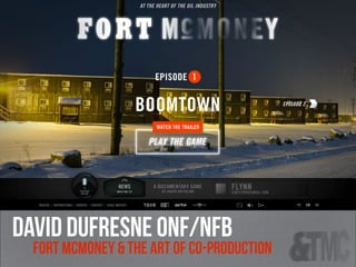 david Dufresne onf/nfb
Fort McMoney & the art of co-production
 