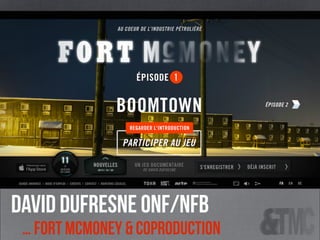 david Dufresne onf/nfb
… Fort McMoney & coproduction
 