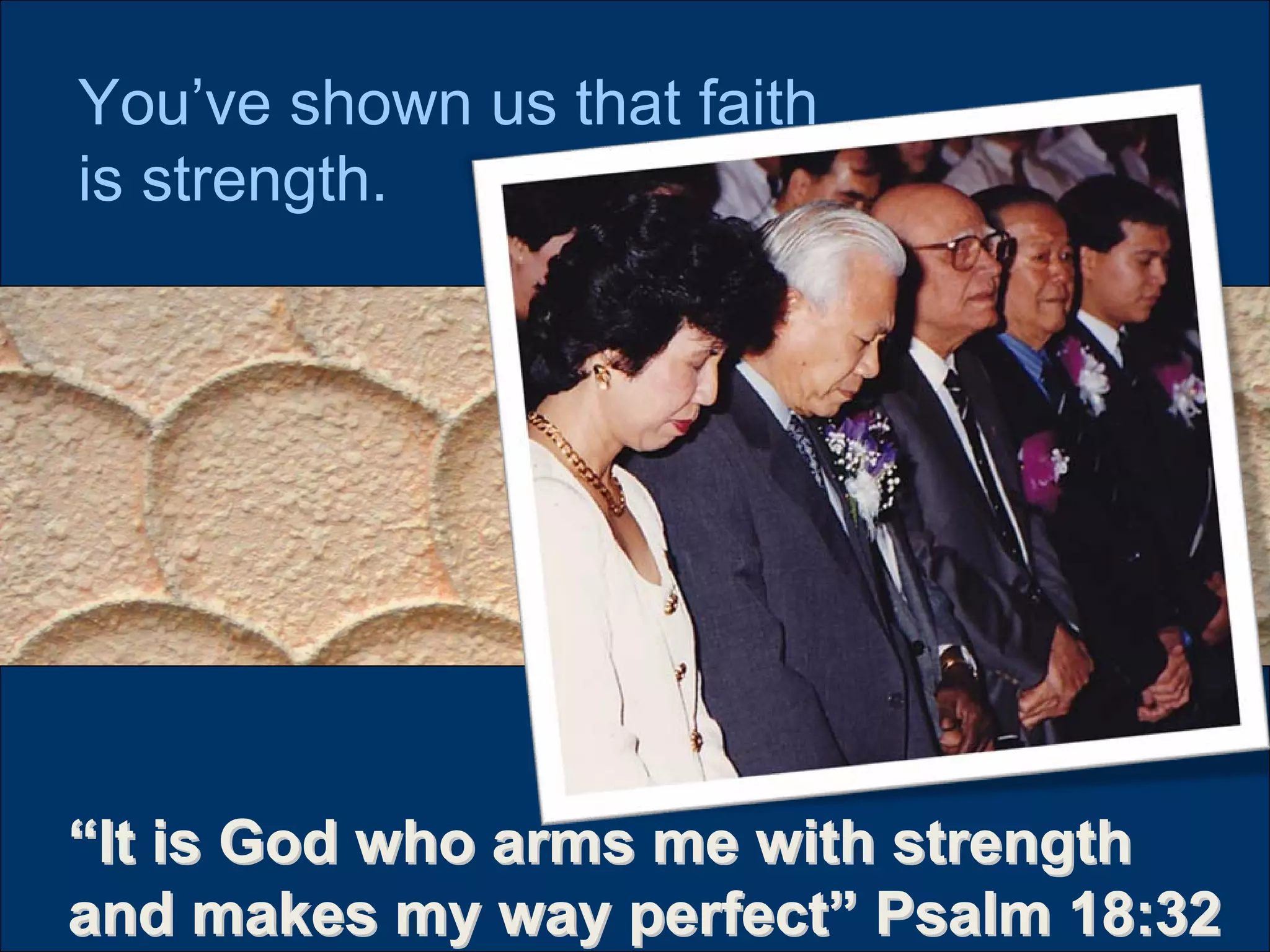 You’ve shown us that faith
is strength.
““It is God who arms me with strengthIt is God who arms me with strength
and makes my way perfectand makes my way perfect”” Psalm 18:32Psalm 18:32
 