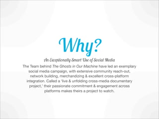 Why?
            An Exceptionally Smart Use of Social Media
The Team behind The Ghosts in Our Machine have led an exemplar...