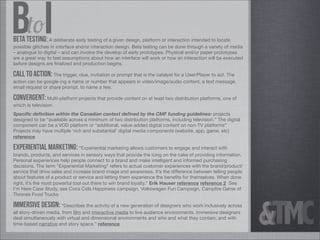 btoi
Beta Testing: A deliberate early testing of a given design, platform or interaction intended to locate
possible glitc...