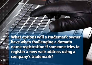14

What options will a trademark owner
have when challenging a domain
name registration if someone tries to
register a new web address using a
company’s trademark?

 