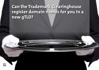 Can the Trademark Clearinghouse
register domain names for you in a
new gTLD?

18

 