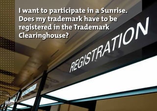 I want to participate in a Sunrise.
Does my trademark have to be
registered in the Trademark
Clearinghouse?

6

 