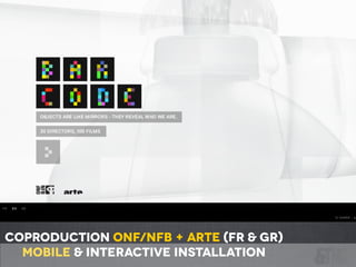 BODY/MIND/CHANGE
coproduction ONF/nfb + ARTE (Fr & GR)
Mobile & interactive installation
 