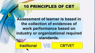 Assessment of learner is based in
the collection of evidences of
work performance based on
industry or organizational required
standards.
 