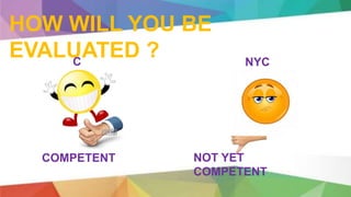 HOW WILL YOU BE
EVALUATED ?
COMPETENT NOT YET
COMPETENT
C NYC
 