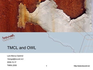 TMCL and OWL Lars Marius Garshol <larsga@bouvet.no> 2008-10-17 TMRA 2008 