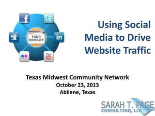 Using Social
Media to Drive
Website Traffic
Texas Midwest Community Network
October 23, 2013
Abilene, Texas

 