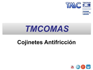 TMCOMAS
Cojinetes Antifricción
 