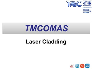 TMCOMAS
Laser Cladding
 