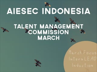 AIESEC INDONESIA
!
Talent Management
Commission
March
MarchFocus
InternLEAD
Induction
 