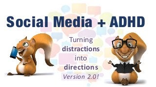 Turning		
distractions		
into		
directions
Version	2.0!
Social Media + ADHD
 