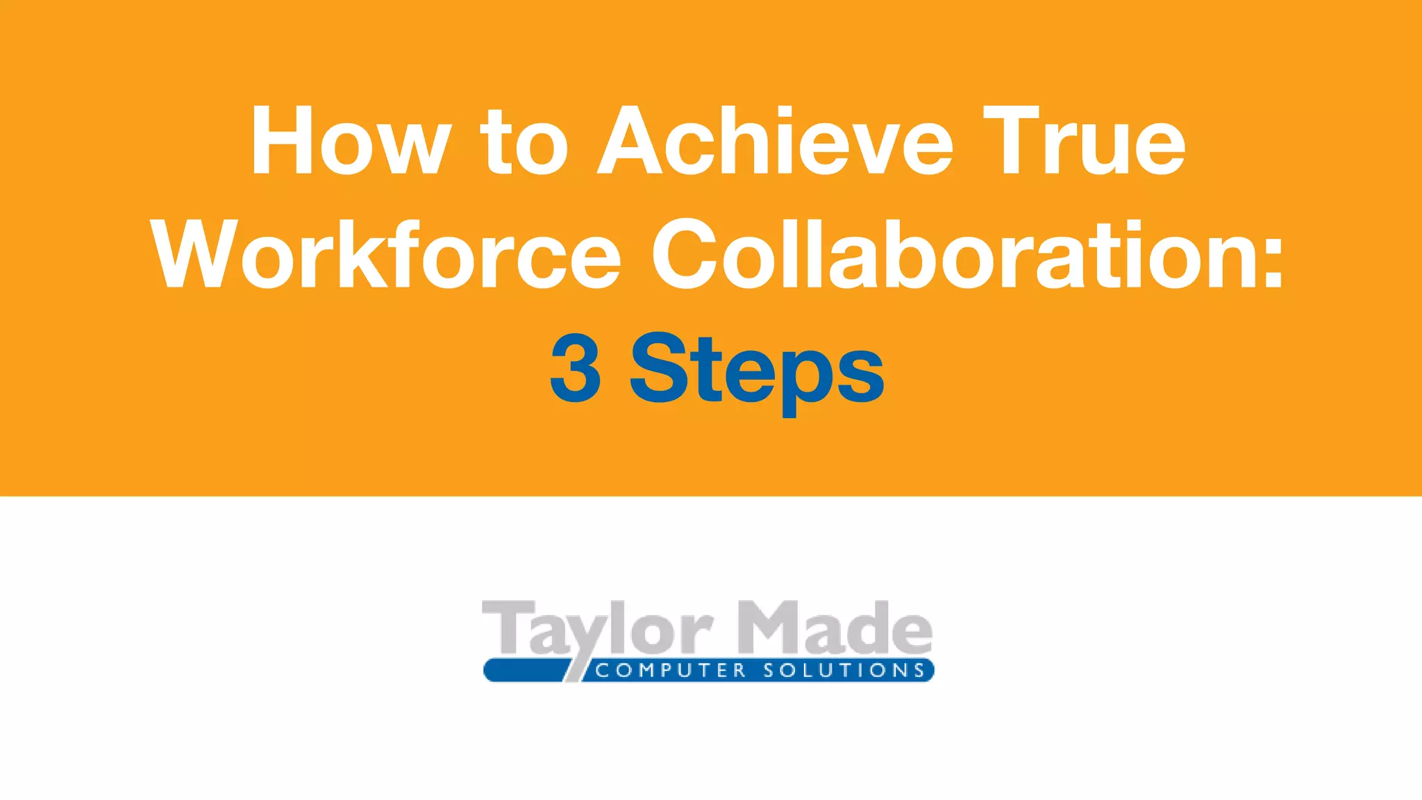 How to Achieve True
Workforce Collaboration:
3 Steps
 