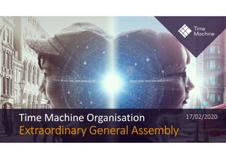 Extraordinary General Assembly
Time Machine Organisation 17/02/2020
 