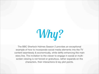 Why?
   The BBC Sherlock Holmes Season 2 provides an exceptional
 example of how to incorporate social media elements into...