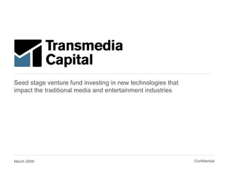 Seed stage venture fund investing in new technologies that impact the traditional media and entertainment industries March 2009 