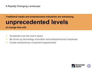 Accelerate over the next 5 years Be driven by technology innovation and entrepreneurial companies  Create extraordinary investment opportunities A Rapidly Changing Landscape Traditional media and entertainment industries are witnessing  unprecedented levels of change that will: 