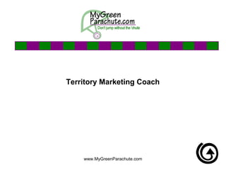 www.MyGreenParachute.com
Territory Marketing Coach
 