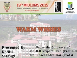Under the Guidance of:
Dr. B.fl Sripathi Rao (Prof & fl
Dr.Gunachandra Rai (Prof &
Presented By:
Dr.Niti
Sarawgi
 
