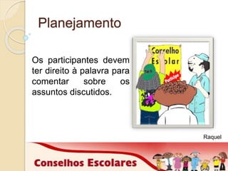 Planejamento 
Os participantes devem 
ter direito à palavra para 
comentar sobre os 
assuntos discutidos. 
Raquel 
 