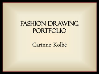 Fashion Drawing
    Portfolio

   Carinne Kolbé
 