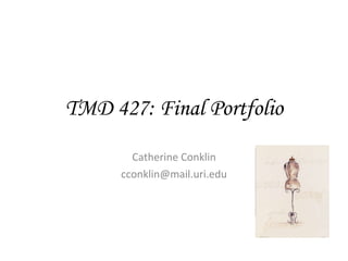 TMD 427: Final Portfolio Catherine Conklin [email_address] 