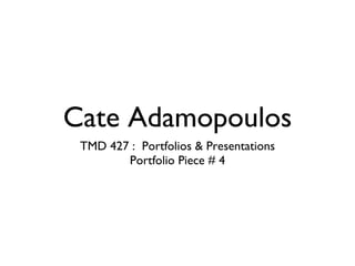 Cate Adamopoulos ,[object Object],[object Object]