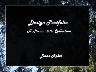 A Humanistic Collection Design Portfolio Dana Rebel 