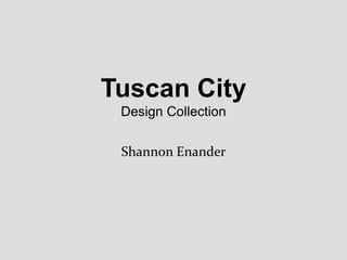 Tuscan CityDesign Collection  Shannon Enander 