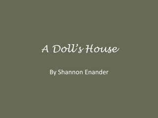 A Doll’s House By Shannon Enander 