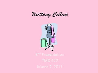Brittany Collins 2nd Presentation TMD 427 March 7, 2011 