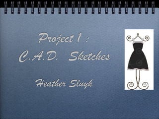 Project 1 :
C.A.D. Sketches
  Heather Sluyk
 