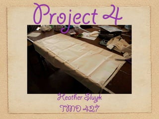 Project 4

  Heather Sluyk
  TMD 427
 