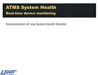 ATMS System Health
Real-time device monitoring
Demonstration of new System Health Monitor

 