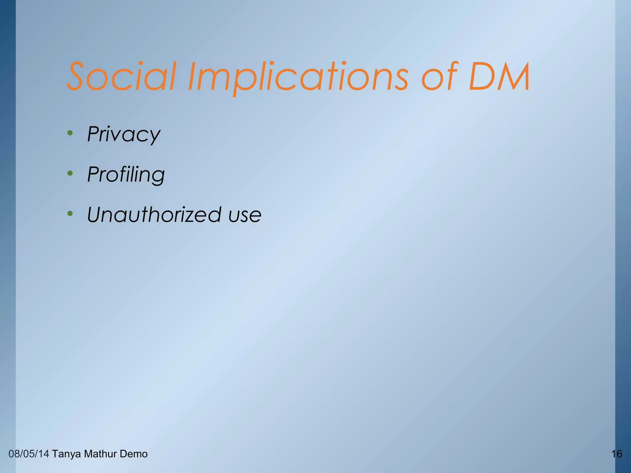 08/05/14 Tanya Mathur Demo 16
• Privacy
• Profiling
• Unauthorized use
Social Implications of DM
 