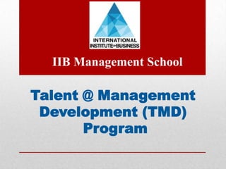 Talent @ Management
Development (TMD)
Program
IIB Management School
 