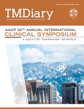 Journal of the American Academy of Craniofacial Pain
Volume 29  Number 2 | Winter 2016
AACP 32ND
ANNUAL INTERNATIONAL
August 4-5, 2017 – Grand America Hotel – Salt Lake City, UT
CLINICAL SYMPOSIUM
 