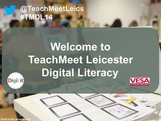 Welcome to
TeachMeet Leicester
Digital Literacy
@TeachMeetLeics
#TMDL14
Photo Credit: Waag Society
 