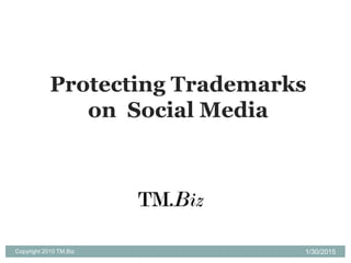 1/30/2015Copyright 2010 TM.Biz
Protecting Trademarks
on Social Media
 