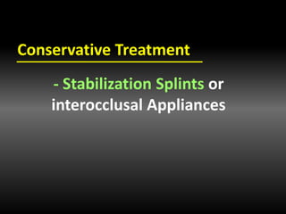 Conservative Treatment
- Stabilization Splints or
interocclusal Appliances
 