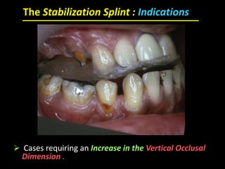 The Stabilization Splint : Indications
 Cases requiring an Increase in the Vertical Occlusal
Dimension .
 