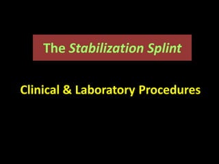 The Stabilization Splint
Clinical & Laboratory Procedures
 