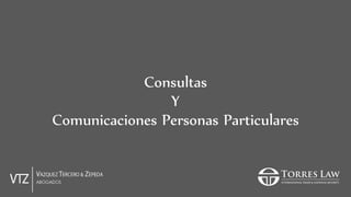 Consultas
Y
Comunicaciones Personas Particulares
 